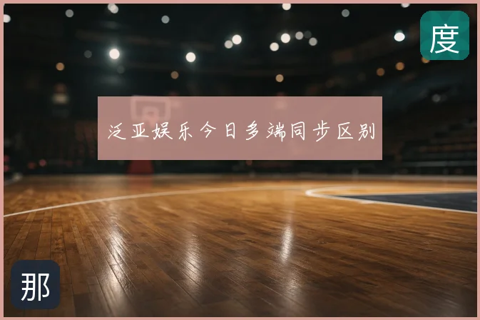 泛亚娱乐今日多端同步区别
